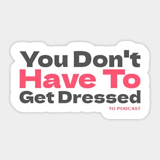 You Don't Have To Get Dressed To Podcast Sticker